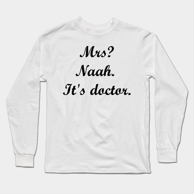 Mrs? Naah. It's doctor. Long Sleeve T-Shirt by MandalaHaze